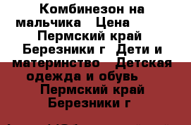 Комбинезон на мальчика › Цена ­ 600 - Пермский край, Березники г. Дети и материнство » Детская одежда и обувь   . Пермский край,Березники г.